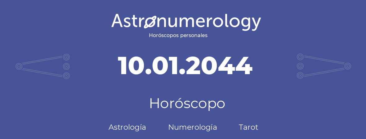 Fecha de nacimiento 10.01.2044 (10 de Enero de 2044). Horóscopo.
