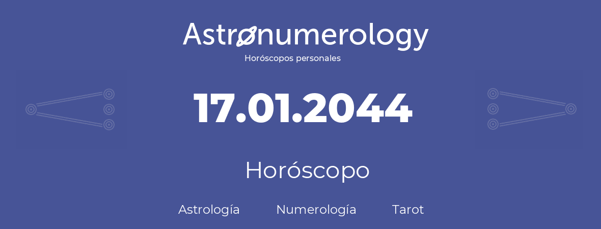 Fecha de nacimiento 17.01.2044 (17 de Enero de 2044). Horóscopo.