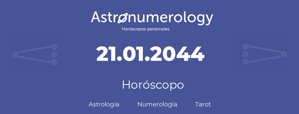 Fecha de nacimiento 21.01.2044 (21 de Enero de 2044). Horóscopo.