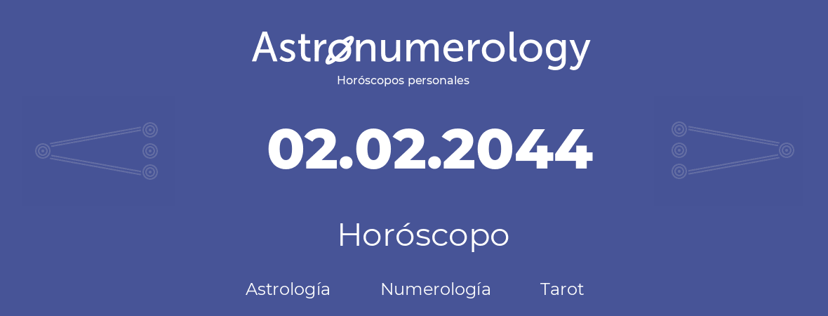 Fecha de nacimiento 02.02.2044 (2 de Febrero de 2044). Horóscopo.