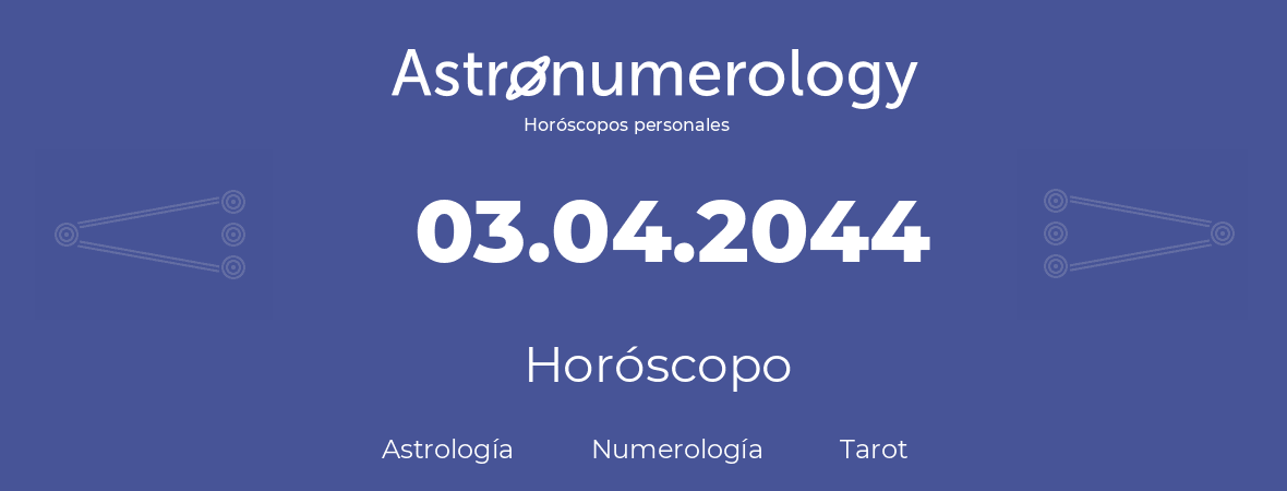 Fecha de nacimiento 03.04.2044 (3 de Abril de 2044). Horóscopo.