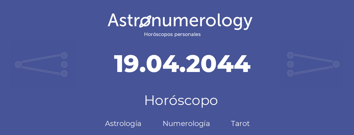Fecha de nacimiento 19.04.2044 (19 de Abril de 2044). Horóscopo.