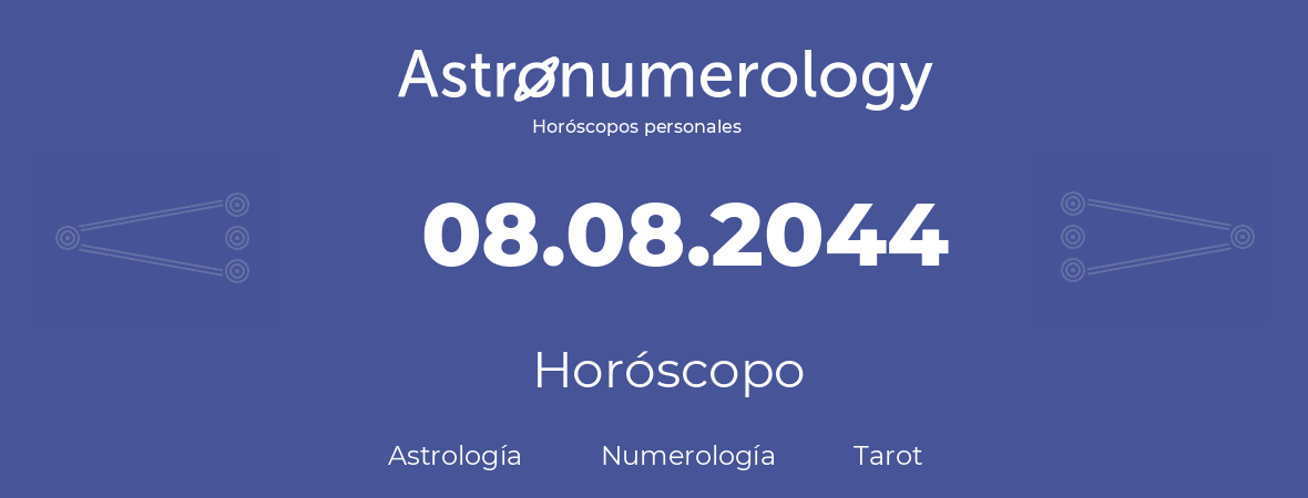 Fecha de nacimiento 08.08.2044 (8 de Agosto de 2044). Horóscopo.
