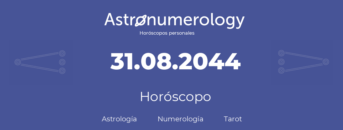 Fecha de nacimiento 31.08.2044 (31 de Agosto de 2044). Horóscopo.