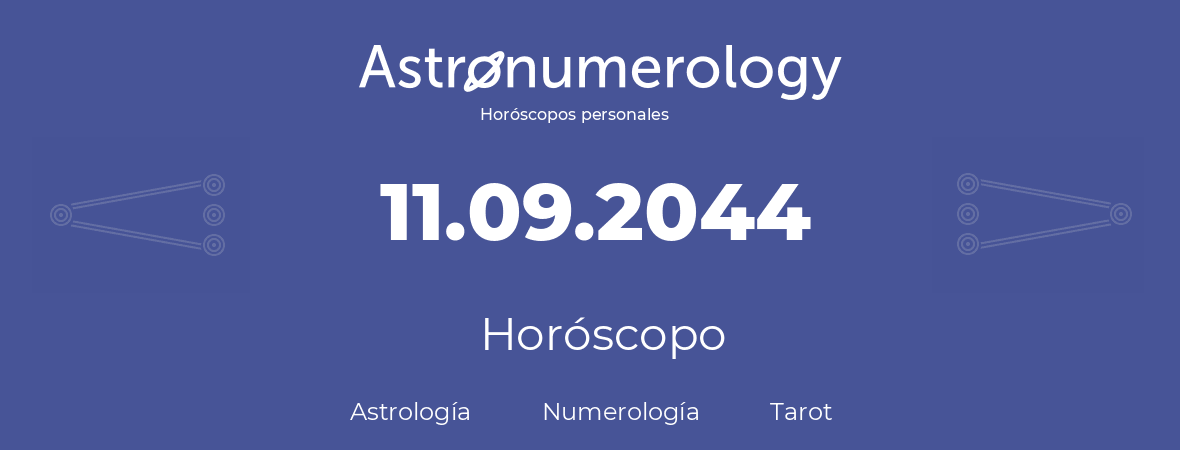 Fecha de nacimiento 11.09.2044 (11 de Septiembre de 2044). Horóscopo.