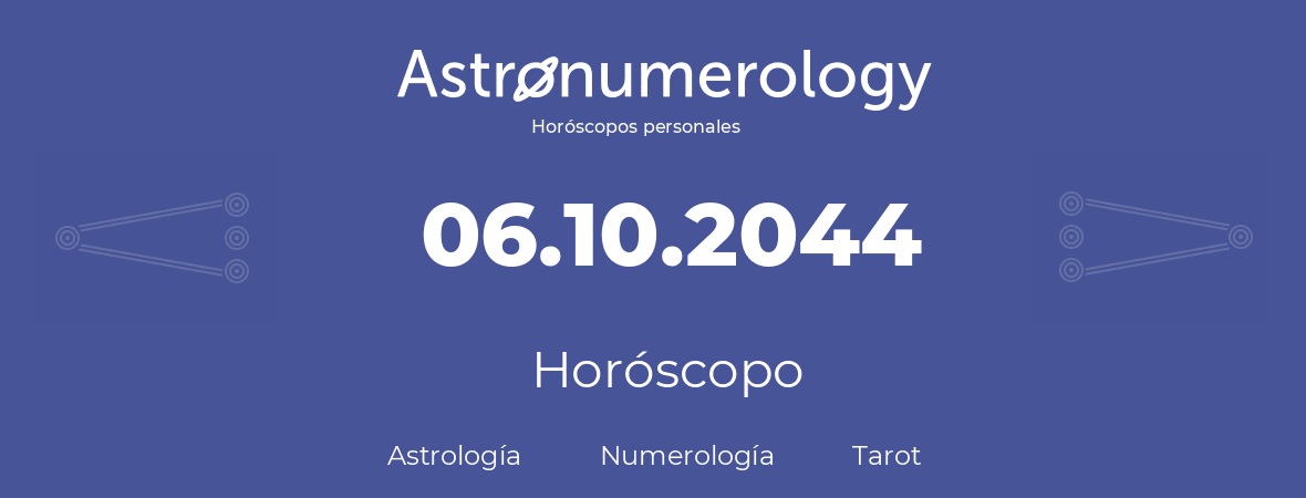Fecha de nacimiento 06.10.2044 (06 de Octubre de 2044). Horóscopo.