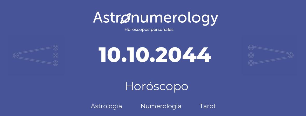 Fecha de nacimiento 10.10.2044 (10 de Octubre de 2044). Horóscopo.
