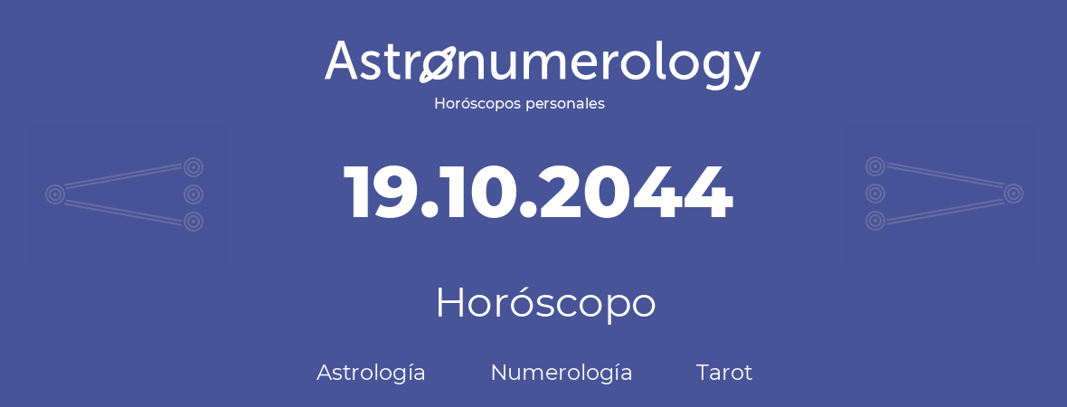 Fecha de nacimiento 19.10.2044 (19 de Octubre de 2044). Horóscopo.