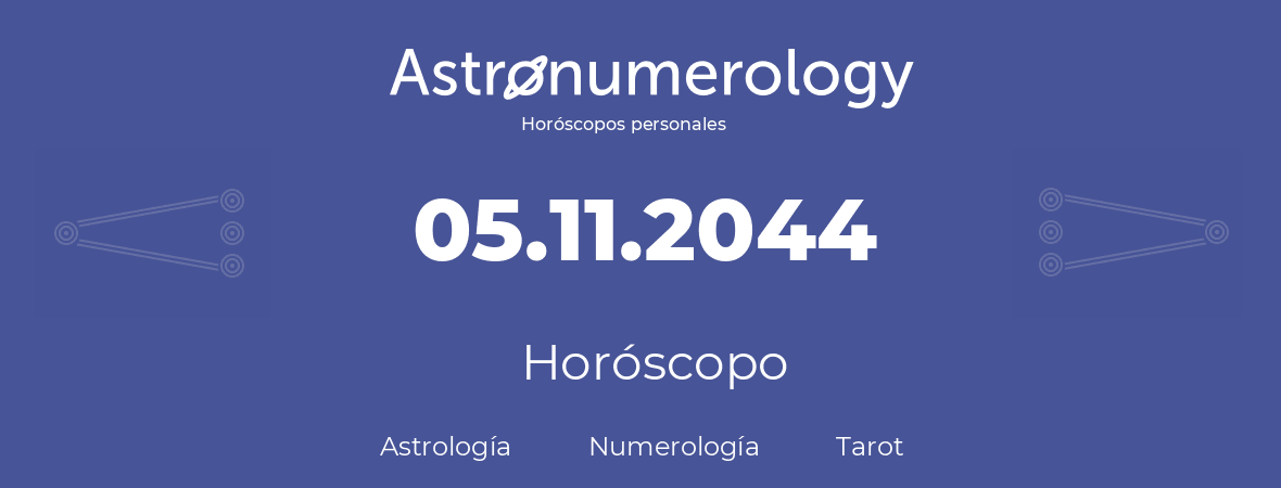 Fecha de nacimiento 05.11.2044 (05 de Noviembre de 2044). Horóscopo.