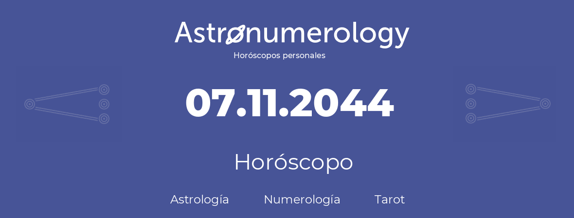 Fecha de nacimiento 07.11.2044 (7 de Noviembre de 2044). Horóscopo.