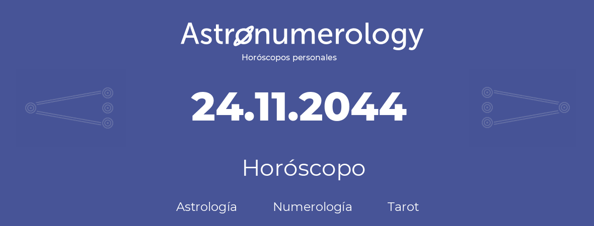 Fecha de nacimiento 24.11.2044 (24 de Noviembre de 2044). Horóscopo.