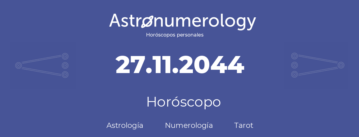 Fecha de nacimiento 27.11.2044 (27 de Noviembre de 2044). Horóscopo.