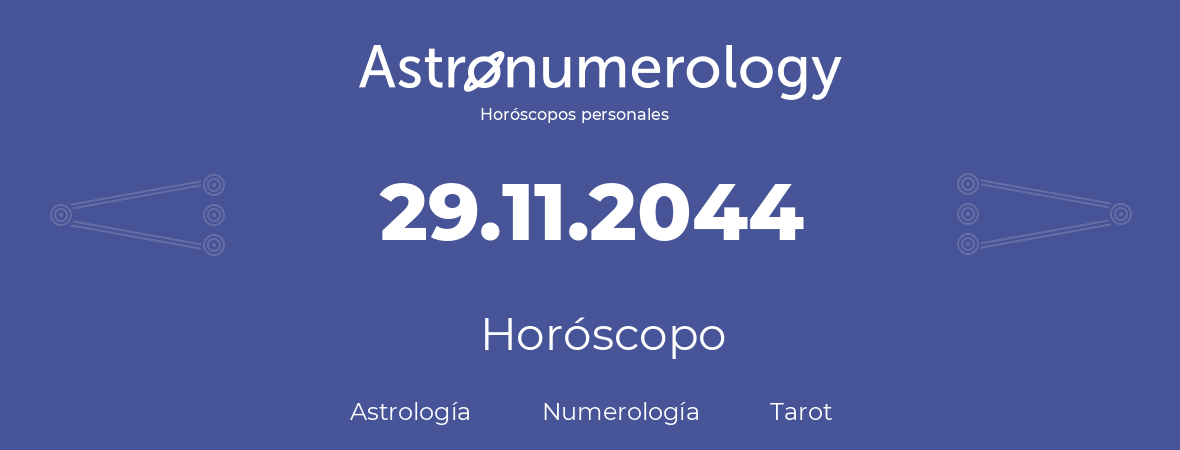 Fecha de nacimiento 29.11.2044 (29 de Noviembre de 2044). Horóscopo.