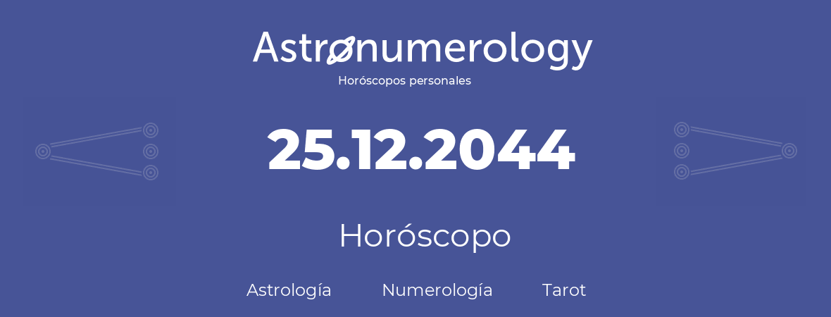 Fecha de nacimiento 25.12.2044 (25 de Diciembre de 2044). Horóscopo.
