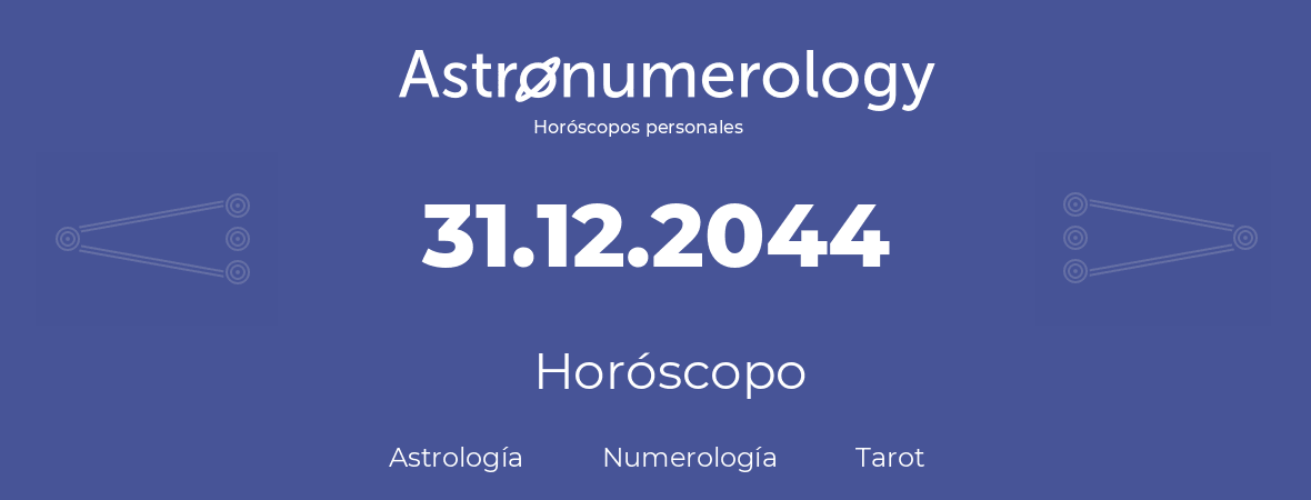 Fecha de nacimiento 31.12.2044 (31 de Diciembre de 2044). Horóscopo.