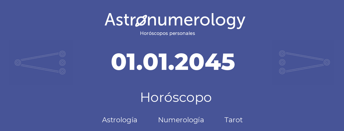 Fecha de nacimiento 01.01.2045 (01 de Enero de 2045). Horóscopo.