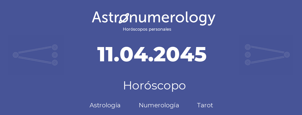 Fecha de nacimiento 11.04.2045 (11 de Abril de 2045). Horóscopo.