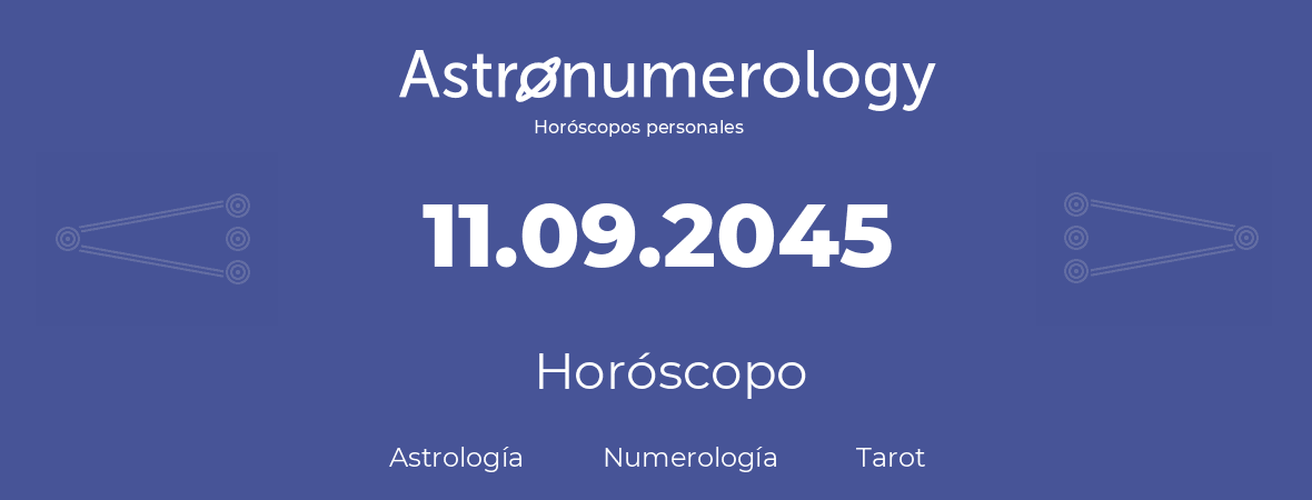 Fecha de nacimiento 11.09.2045 (11 de Septiembre de 2045). Horóscopo.
