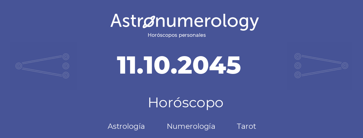 Fecha de nacimiento 11.10.2045 (11 de Octubre de 2045). Horóscopo.
