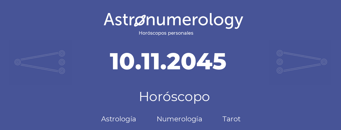 Fecha de nacimiento 10.11.2045 (10 de Noviembre de 2045). Horóscopo.