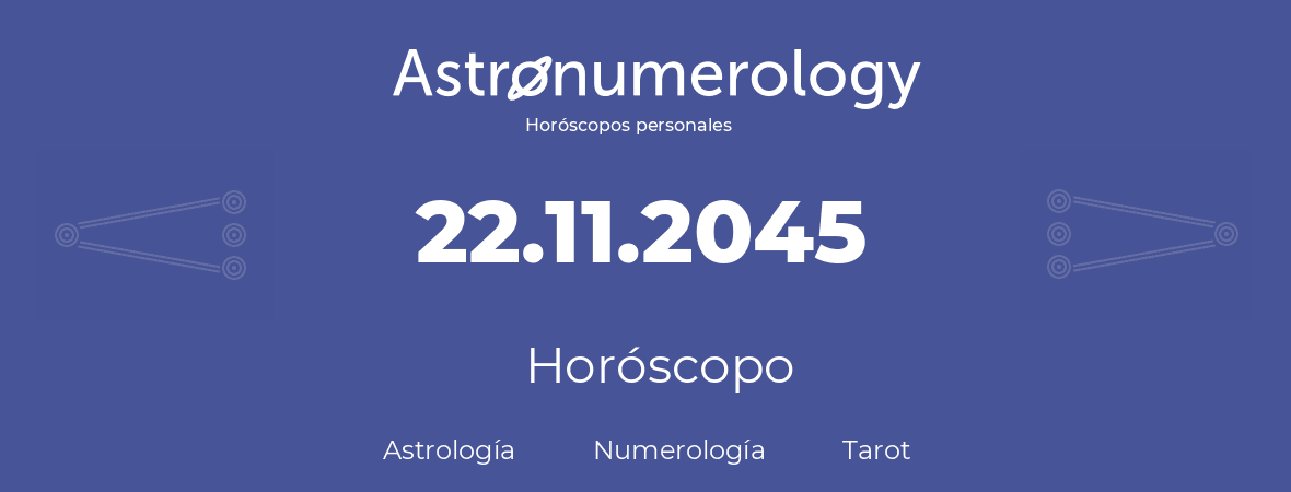 Fecha de nacimiento 22.11.2045 (22 de Noviembre de 2045). Horóscopo.