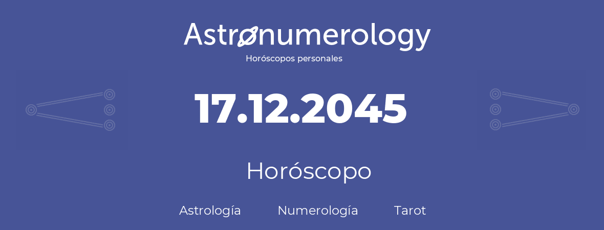 Fecha de nacimiento 17.12.2045 (17 de Diciembre de 2045). Horóscopo.