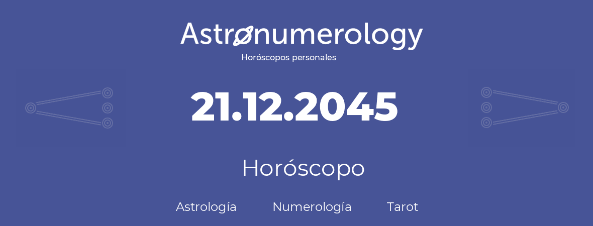 Fecha de nacimiento 21.12.2045 (21 de Diciembre de 2045). Horóscopo.