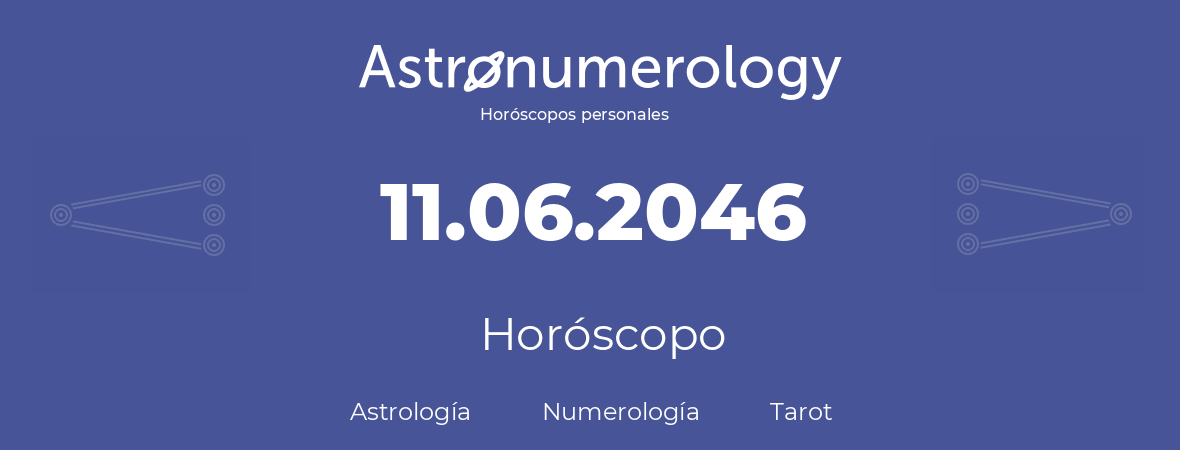 Fecha de nacimiento 11.06.2046 (11 de Junio de 2046). Horóscopo.