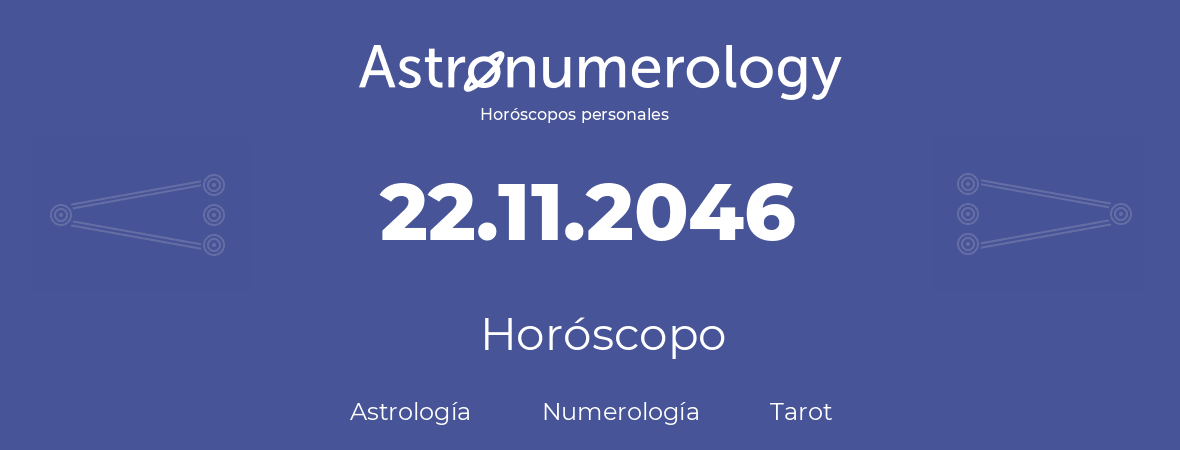 Fecha de nacimiento 22.11.2046 (22 de Noviembre de 2046). Horóscopo.