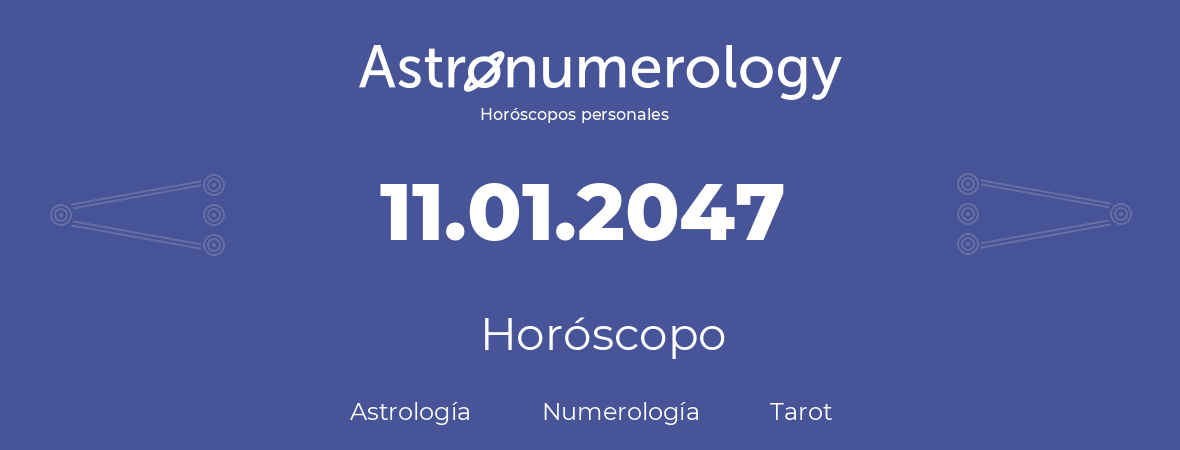 Fecha de nacimiento 11.01.2047 (11 de Enero de 2047). Horóscopo.