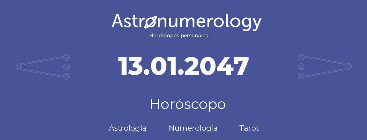 Fecha de nacimiento 13.01.2047 (13 de Enero de 2047). Horóscopo.
