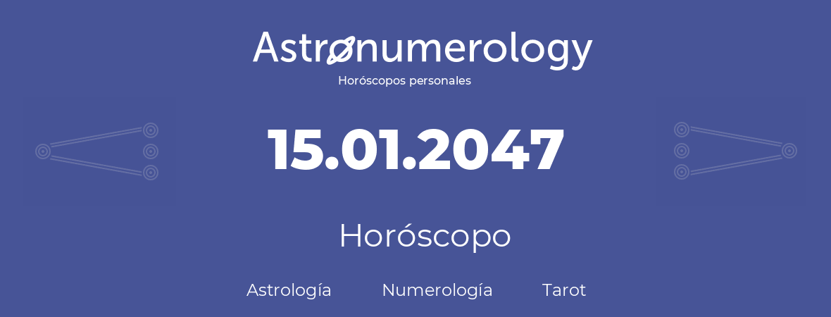 Fecha de nacimiento 15.01.2047 (15 de Enero de 2047). Horóscopo.