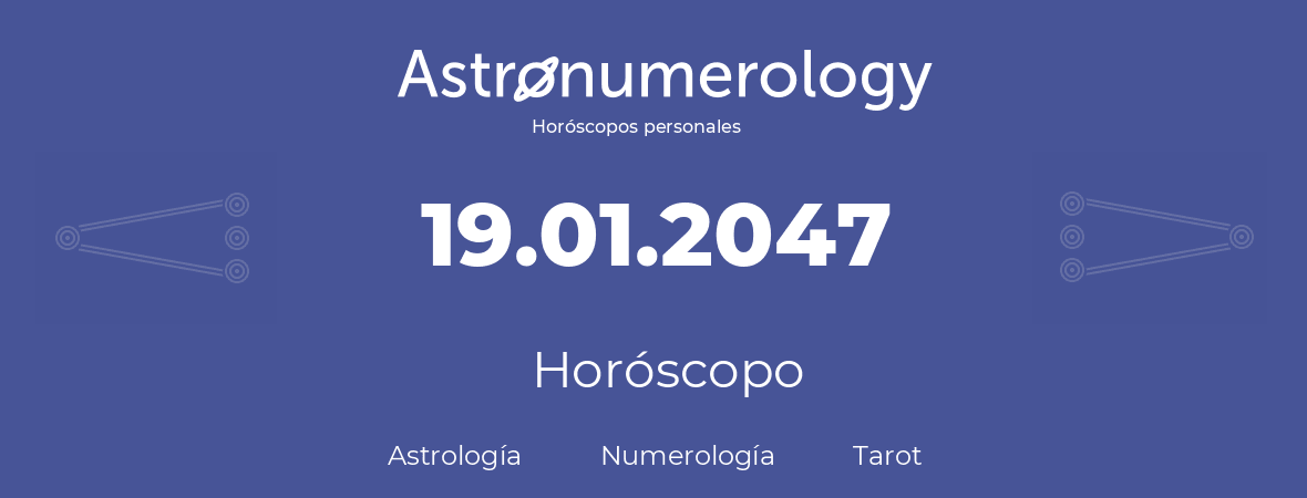 Fecha de nacimiento 19.01.2047 (19 de Enero de 2047). Horóscopo.