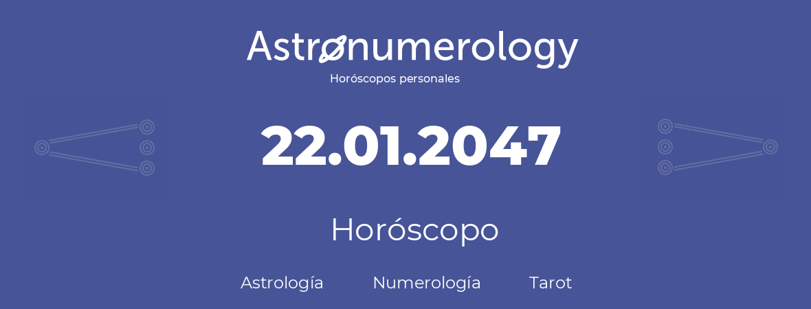 Fecha de nacimiento 22.01.2047 (22 de Enero de 2047). Horóscopo.
