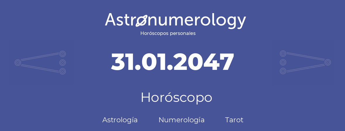Fecha de nacimiento 31.01.2047 (31 de Enero de 2047). Horóscopo.