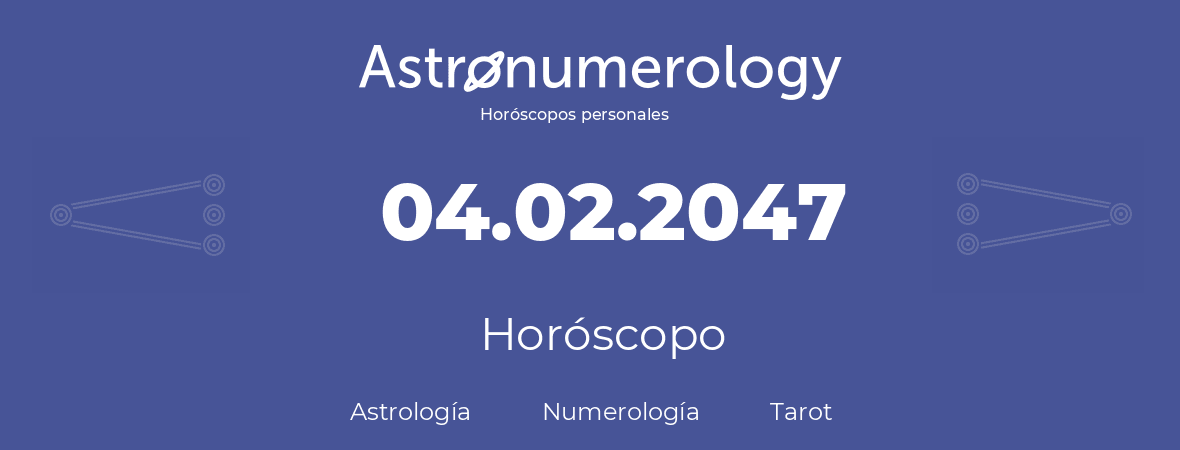 Fecha de nacimiento 04.02.2047 (4 de Febrero de 2047). Horóscopo.