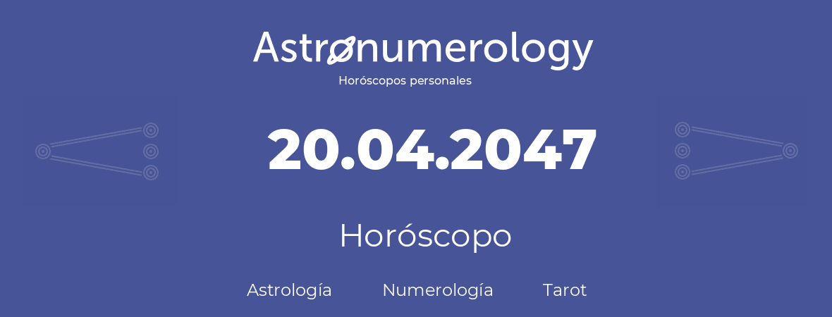 Fecha de nacimiento 20.04.2047 (20 de Abril de 2047). Horóscopo.