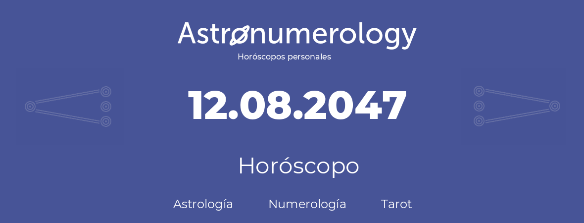 Fecha de nacimiento 12.08.2047 (12 de Agosto de 2047). Horóscopo.