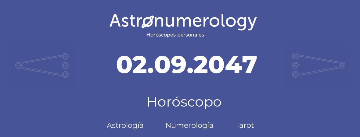 Fecha de nacimiento 02.09.2047 (2 de Septiembre de 2047). Horóscopo.