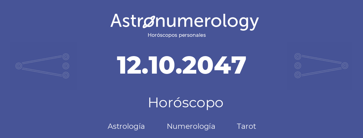 Fecha de nacimiento 12.10.2047 (12 de Octubre de 2047). Horóscopo.