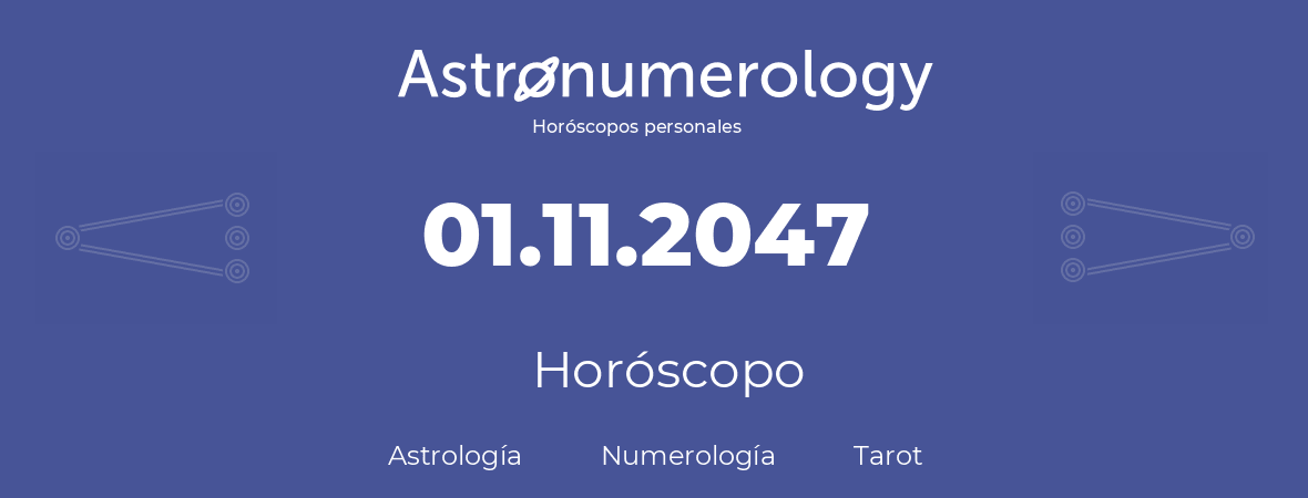 Fecha de nacimiento 01.11.2047 (1 de Noviembre de 2047). Horóscopo.