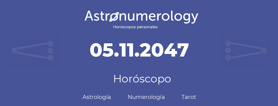 Fecha de nacimiento 05.11.2047 (05 de Noviembre de 2047). Horóscopo.