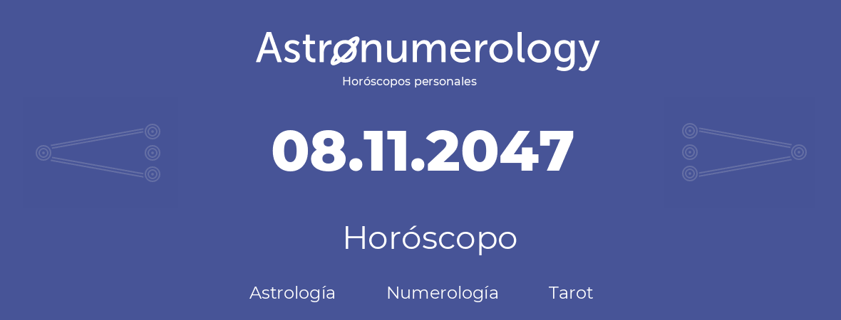 Fecha de nacimiento 08.11.2047 (08 de Noviembre de 2047). Horóscopo.