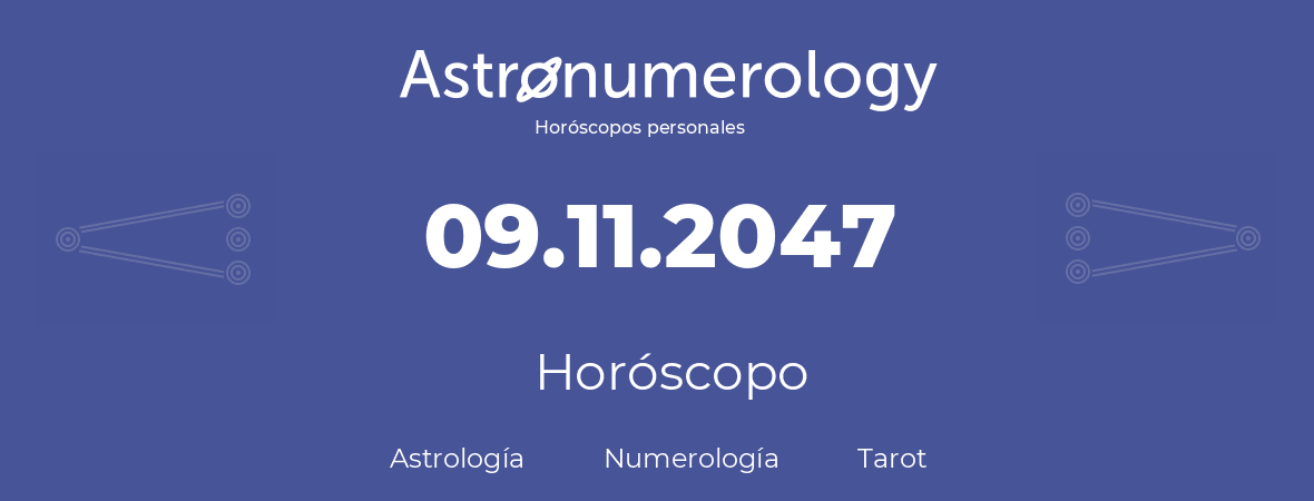 Fecha de nacimiento 09.11.2047 (9 de Noviembre de 2047). Horóscopo.