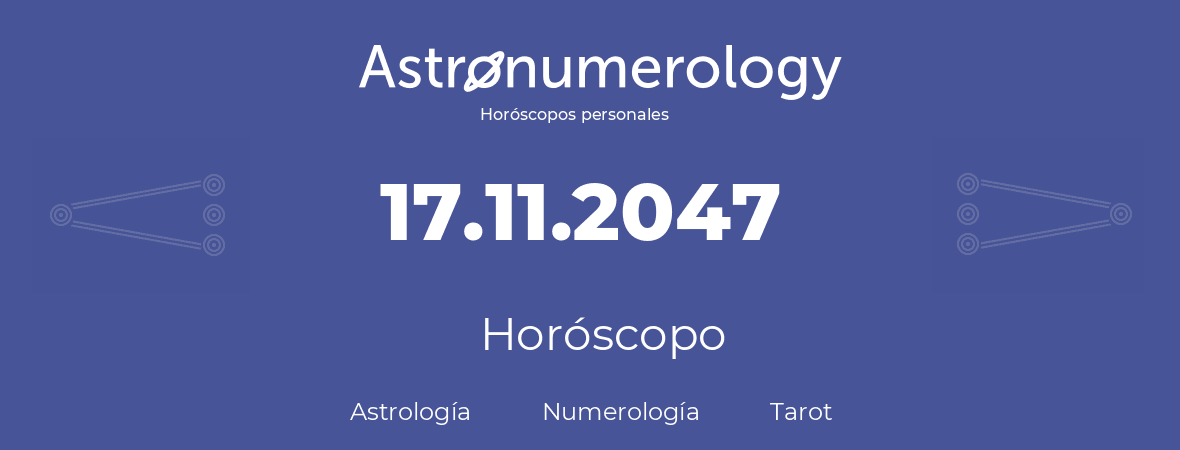 Fecha de nacimiento 17.11.2047 (17 de Noviembre de 2047). Horóscopo.