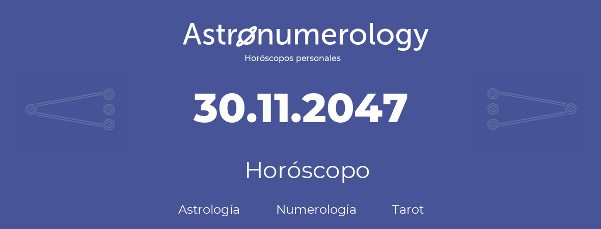 Fecha de nacimiento 30.11.2047 (30 de Noviembre de 2047). Horóscopo.