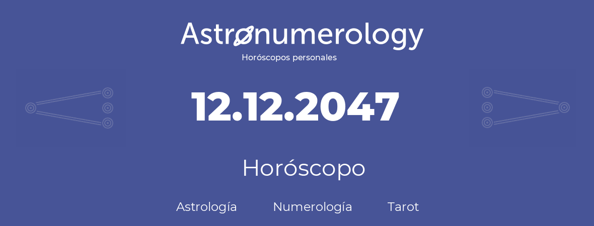 Fecha de nacimiento 12.12.2047 (12 de Diciembre de 2047). Horóscopo.