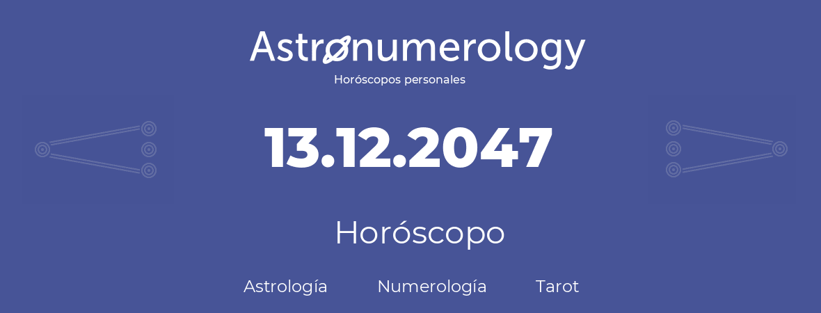 Fecha de nacimiento 13.12.2047 (13 de Diciembre de 2047). Horóscopo.