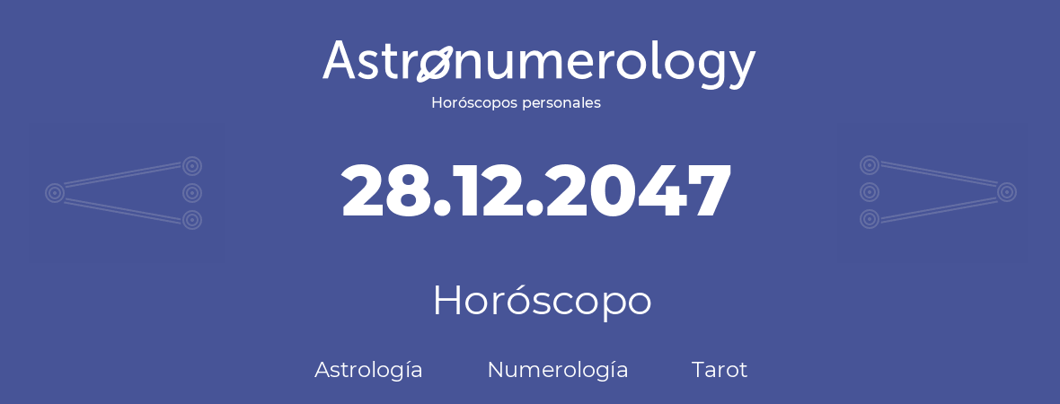 Fecha de nacimiento 28.12.2047 (28 de Diciembre de 2047). Horóscopo.