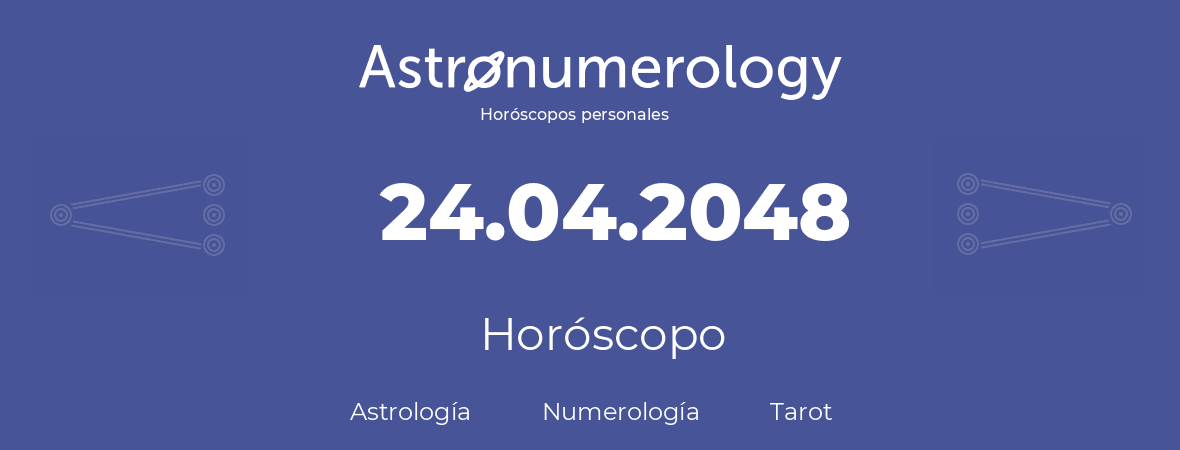 Fecha de nacimiento 24.04.2048 (24 de Abril de 2048). Horóscopo.
